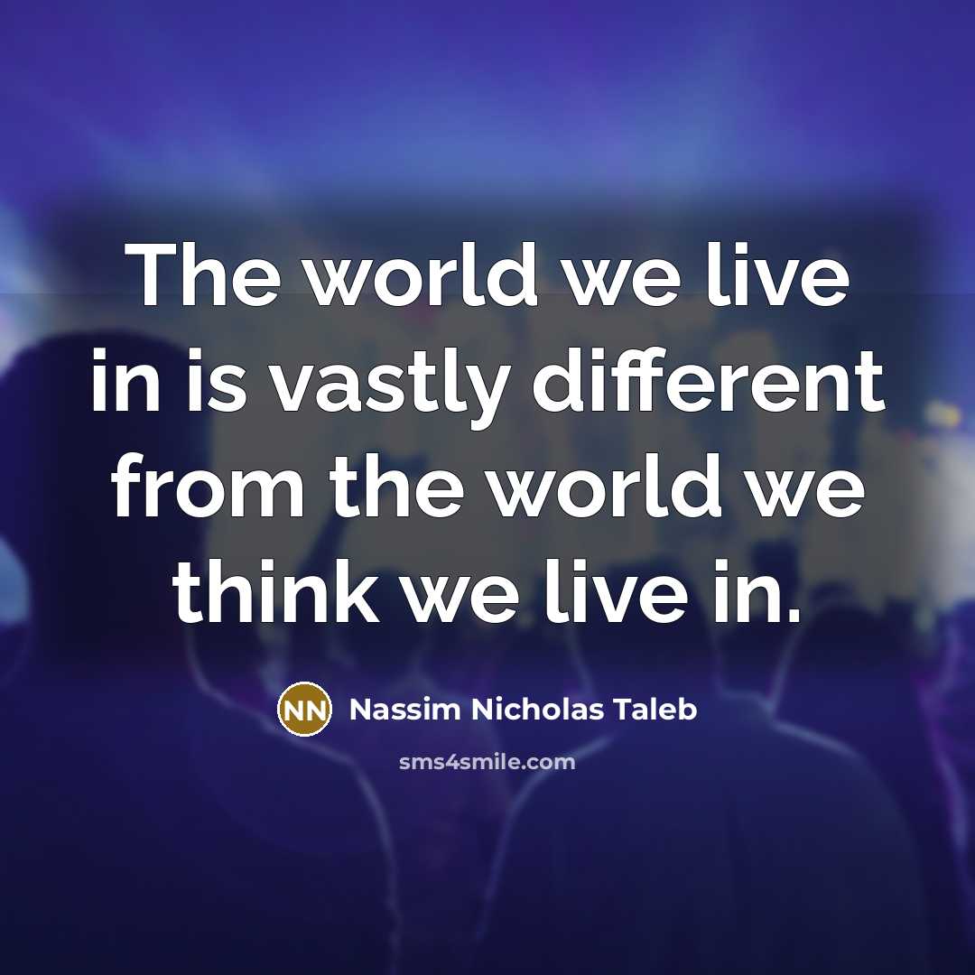 “The world we live in is vastly different from the…” quote by Nassim Nicholas Taleb