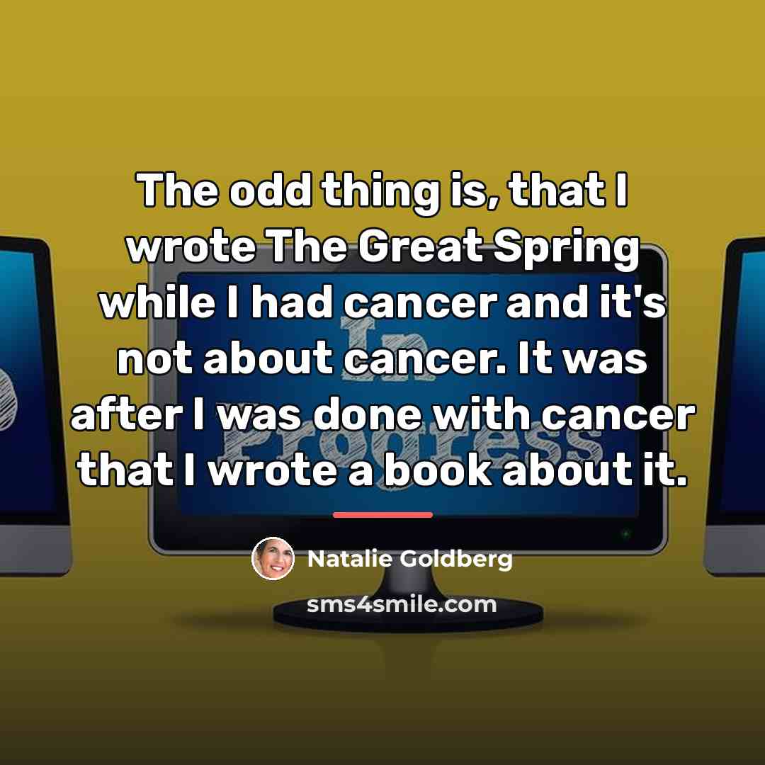 “The odd thing is, that I wrote The Great Spring…” quote by Natalie Goldberg