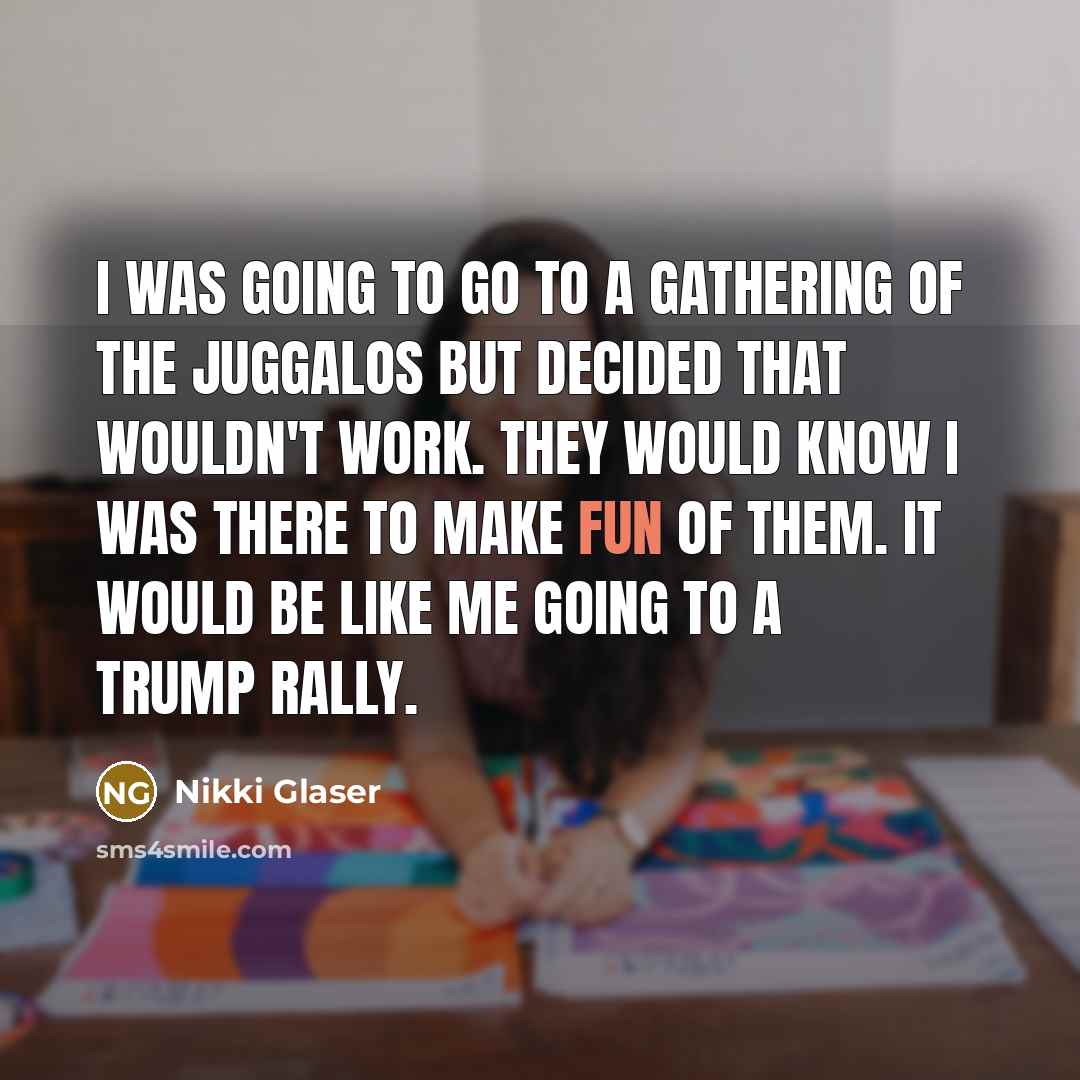 “I was going to go to a Gathering of the…” quote by Nikki Glaser