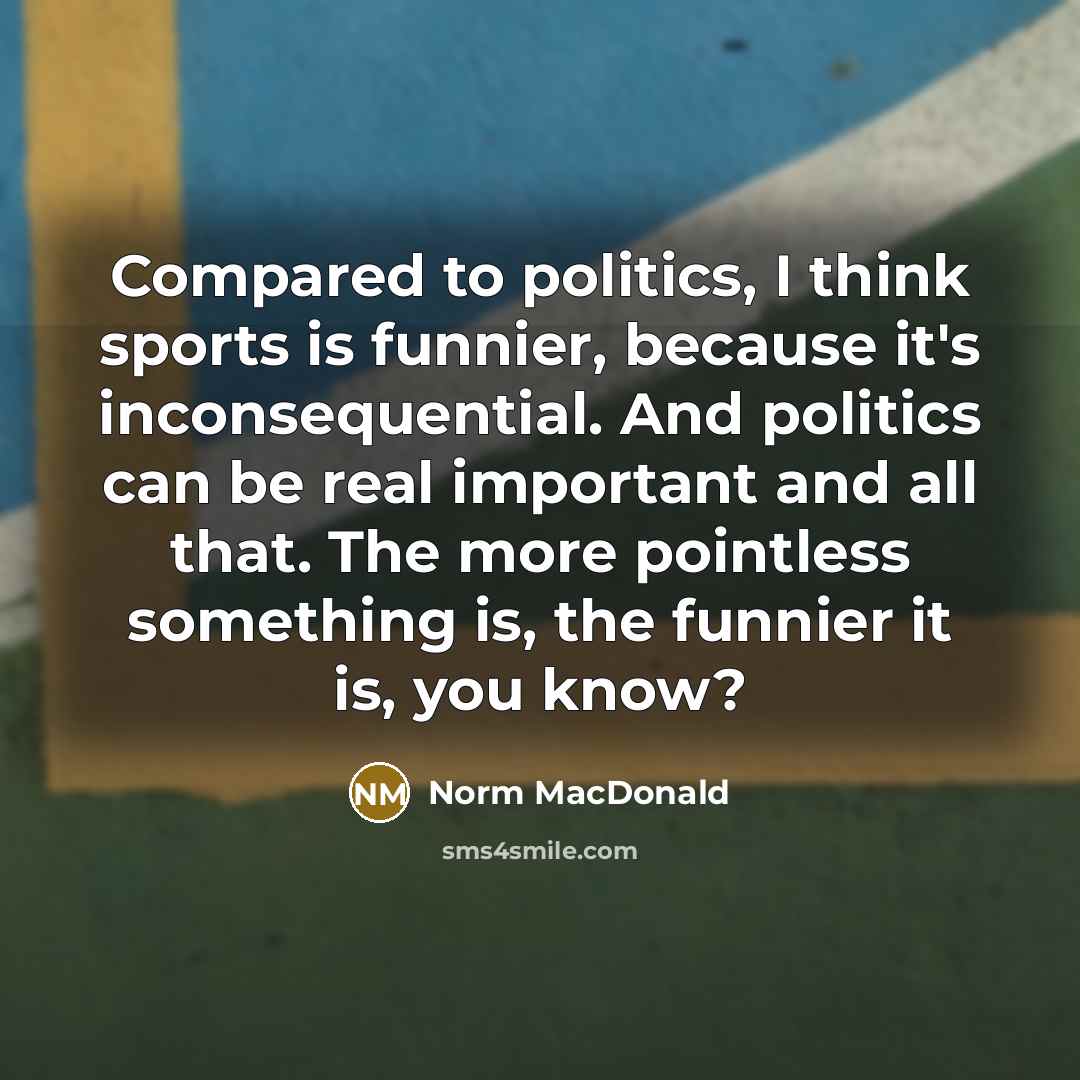 “Compared to politics, I think sports is funnier, because it's…” quote by Norm MacDonald