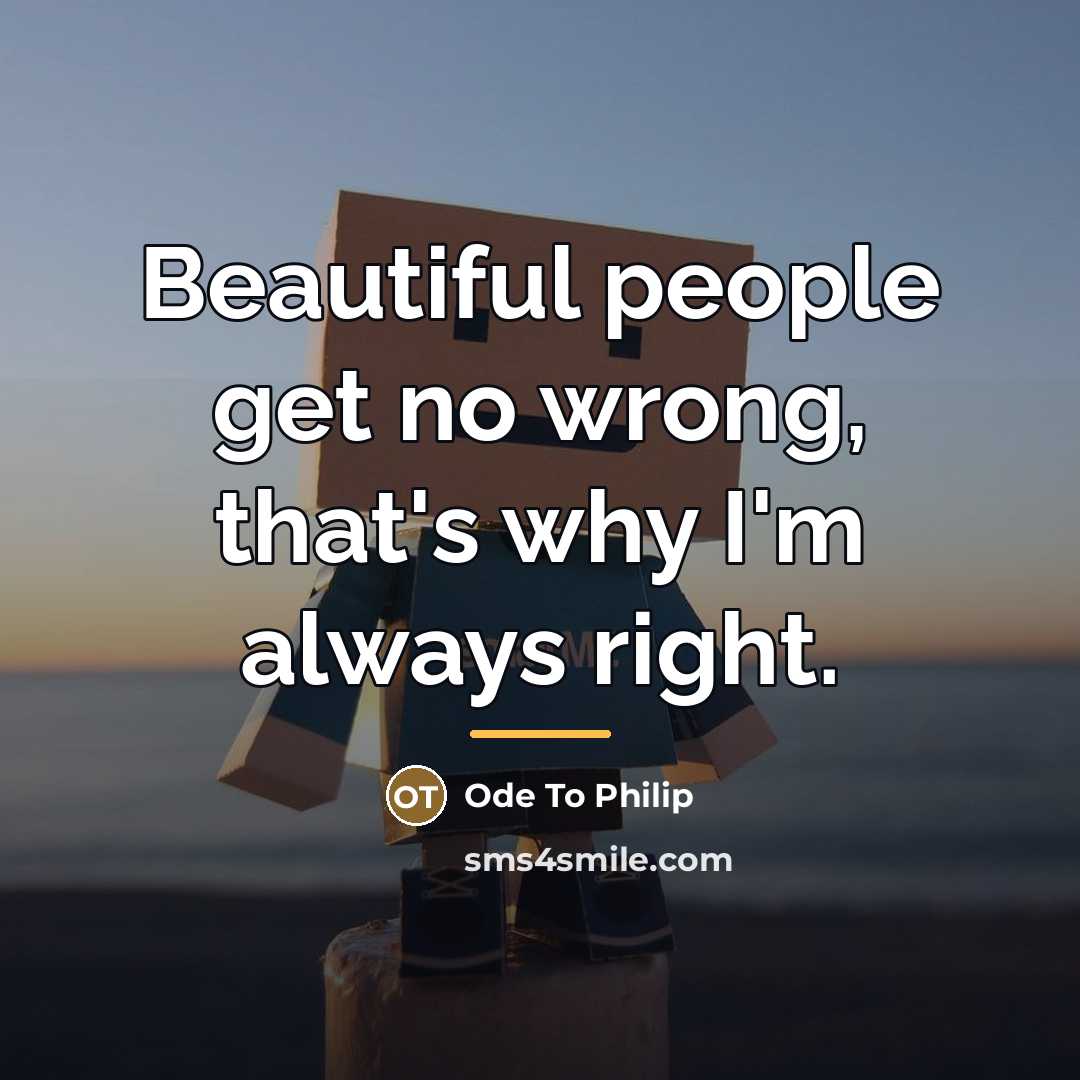 “Beautiful people get no wrong, that's why I'm always right.…” quote by Ode To Philip