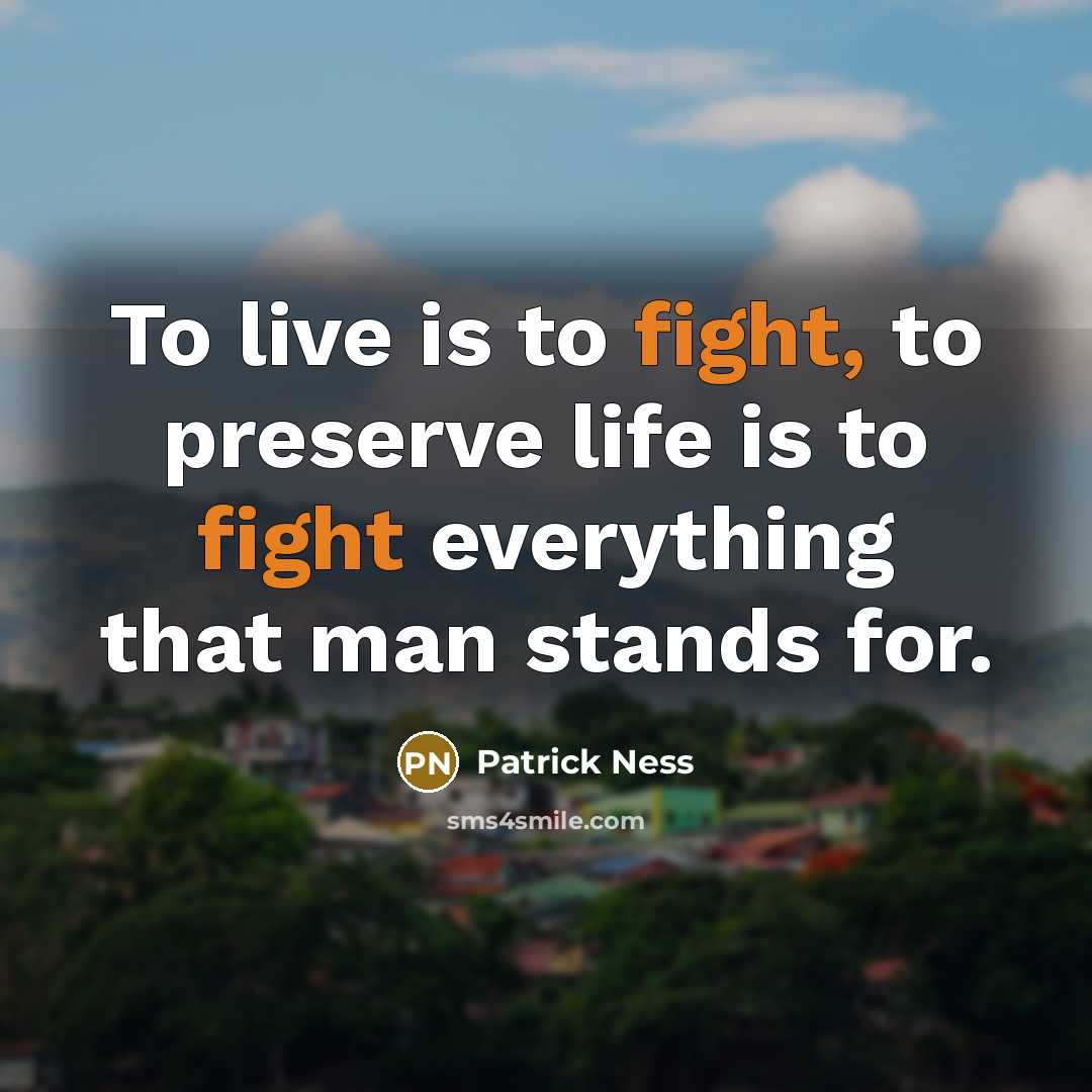 “To live is to fight, to preserve life is to…” quote by Patrick Ness