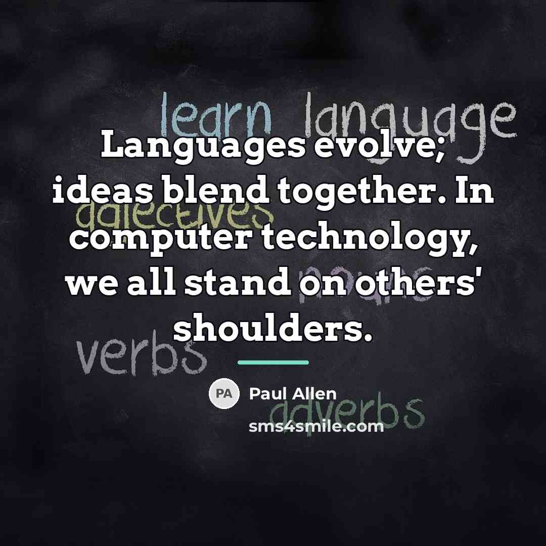 “Languages evolve; ideas blend together. In computer technology, we all…” quote by Paul Allen