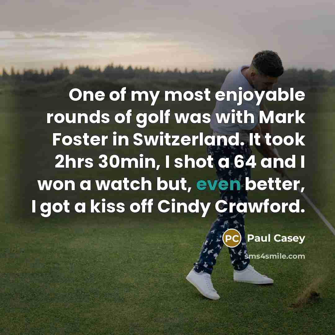 “One of my most enjoyable rounds of golf was with…” quote by Paul Casey
