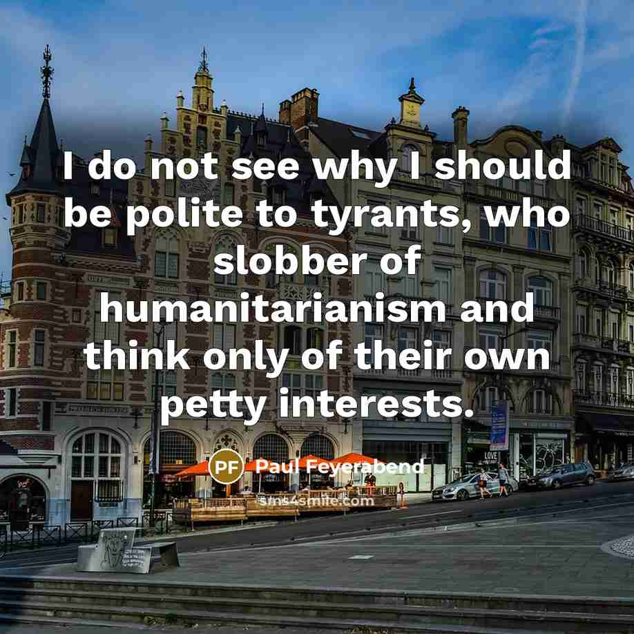 “I do not see why I should be polite to…” quote by Paul Feyerabend