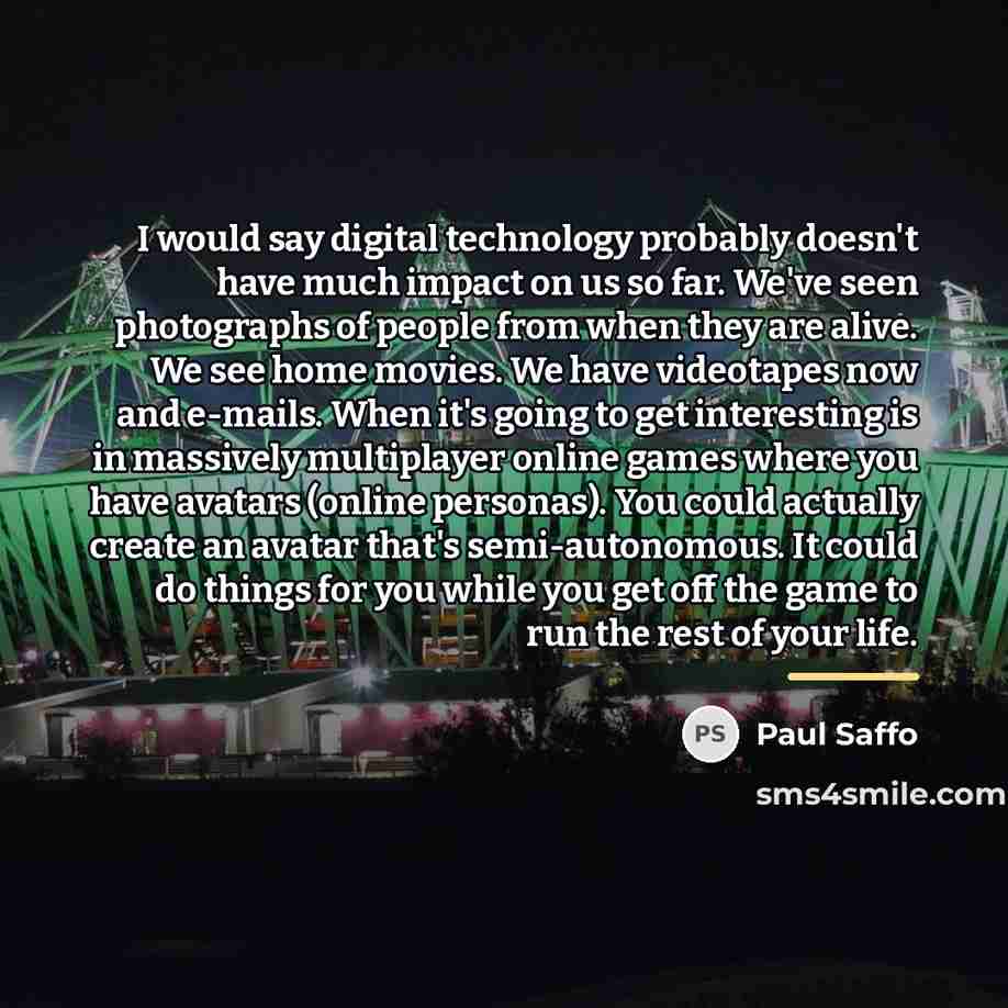 “I would say digital technology probably doesn't have much impact…” quote by Paul Saffo