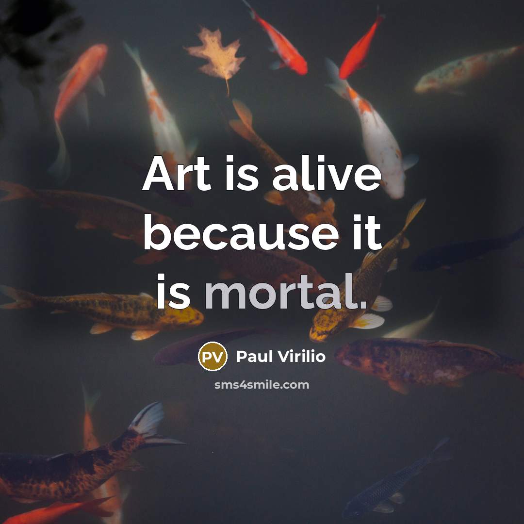 “Art is alive because it is mortal.…” quote by Paul Virilio