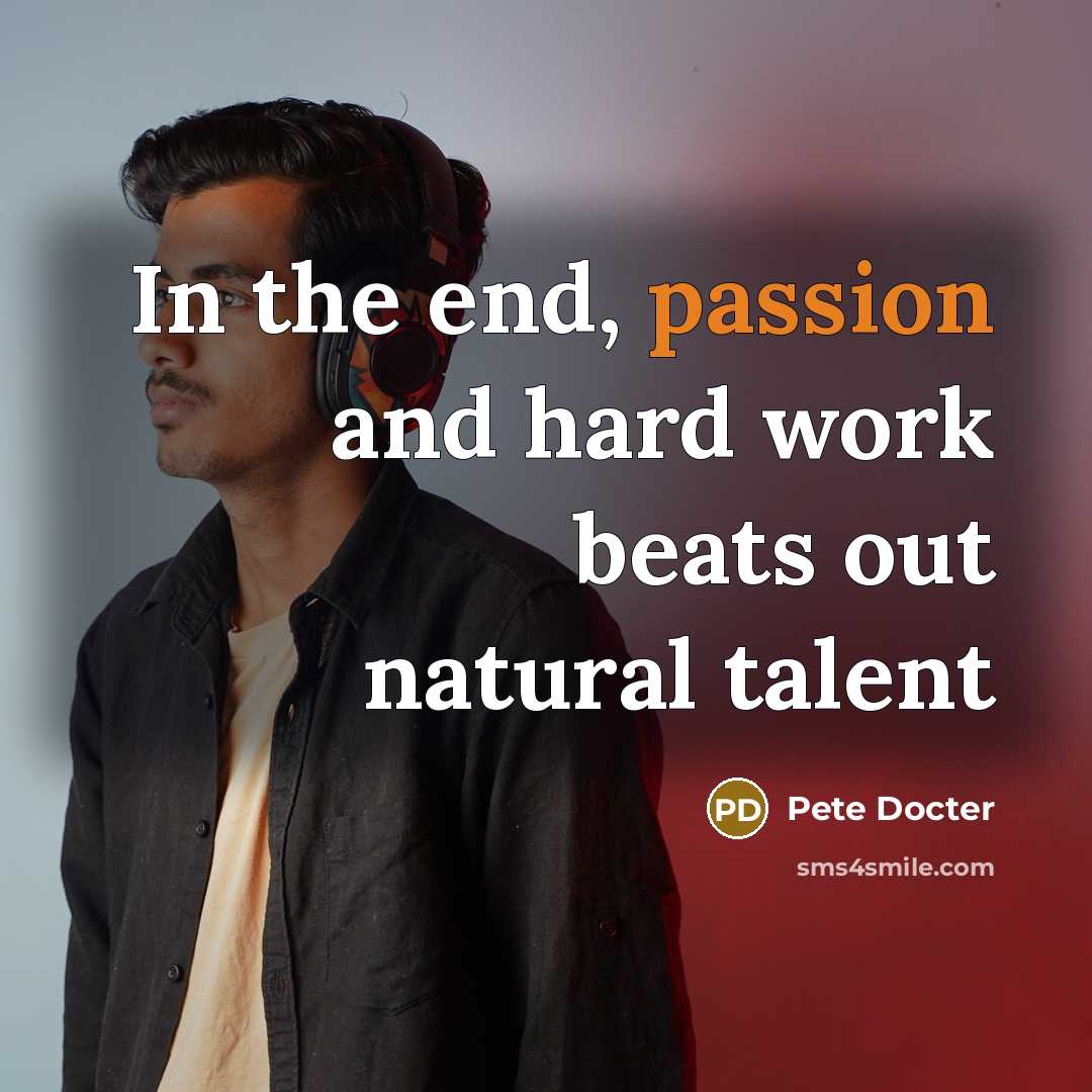 “In the end, passion and hard work beats out natural…” quote by Pete Docter
