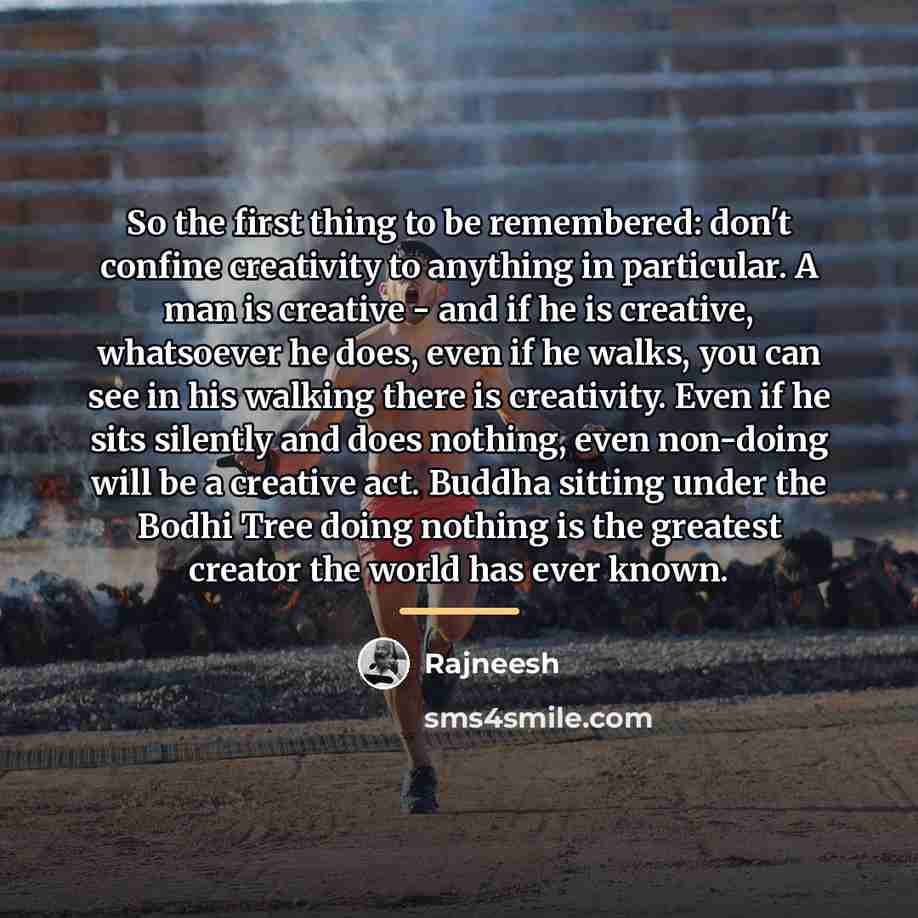 “So the first thing to be remembered: don't confine creativity…” quote by Rajneesh
