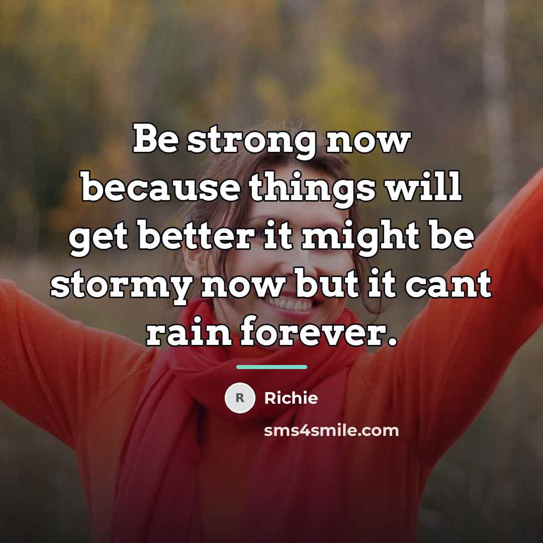 “Be strong now because things will get better it might…” quote by Richie