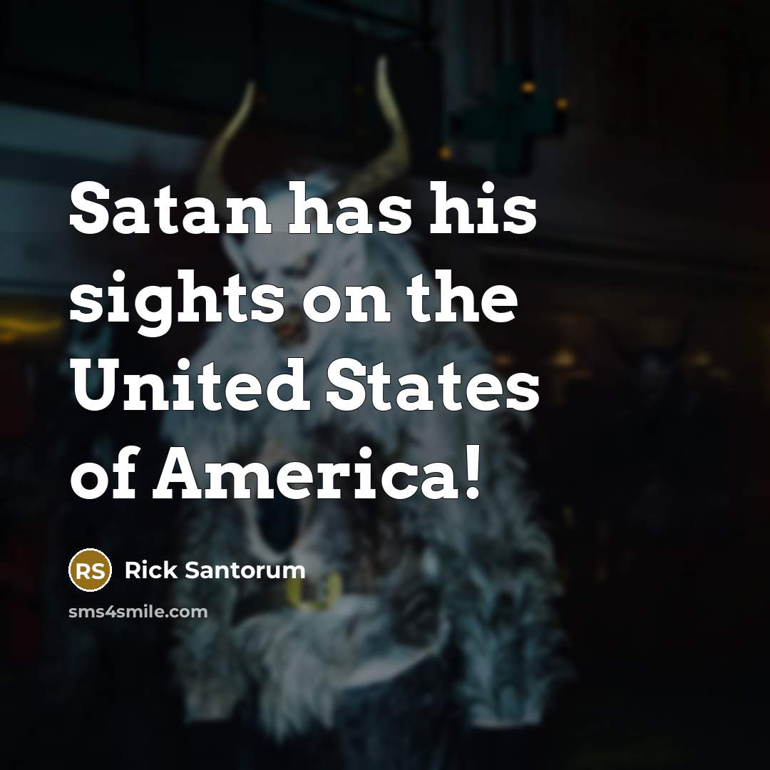 “Satan has his sights on the United States of America!…” quote by Rick Santorum