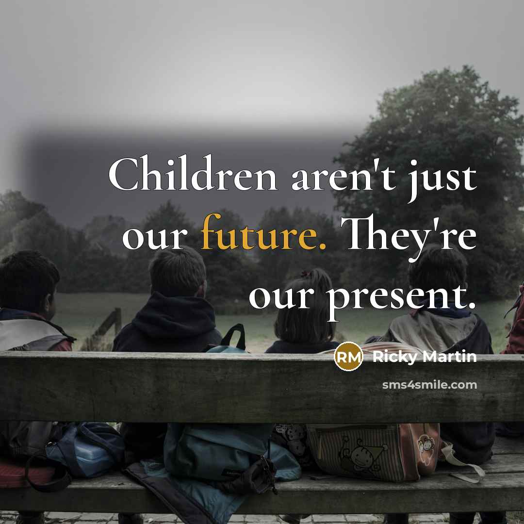 “Children aren't just our future. They're our present.…” quote by Ricky Martin