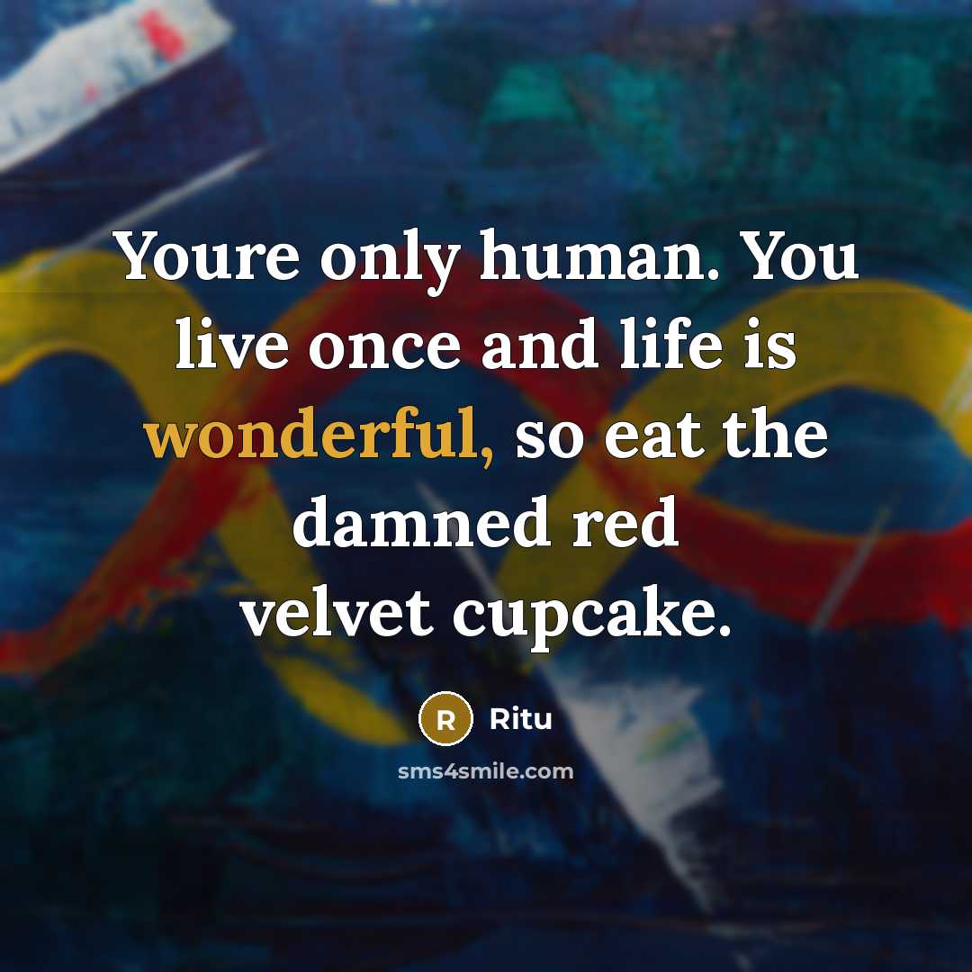 “Youre only human. You live once and life is wonderful,…” quote by Ritu
