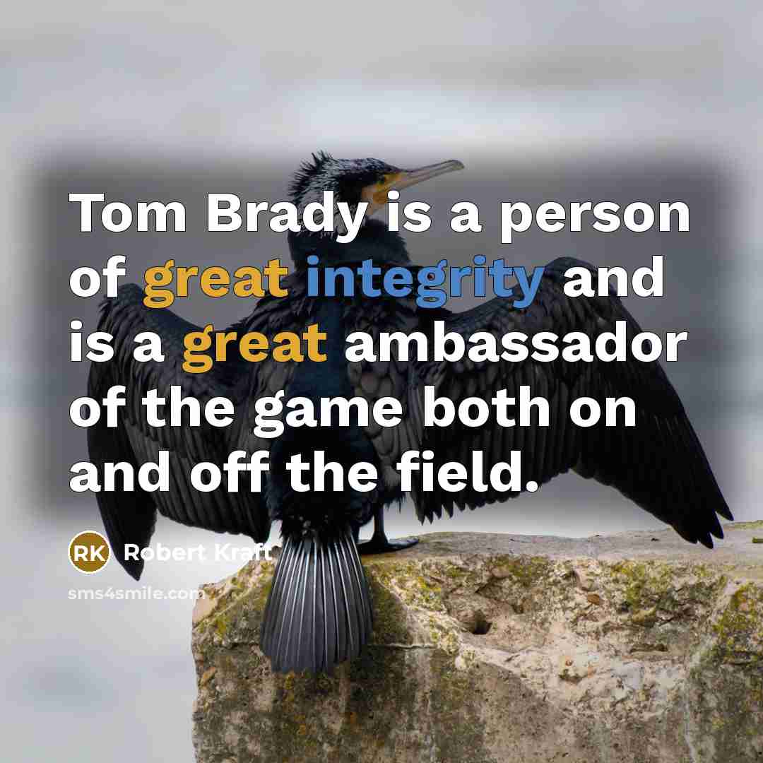 “Tom Brady is a person of great integrity and is…” quote by Robert Kraft