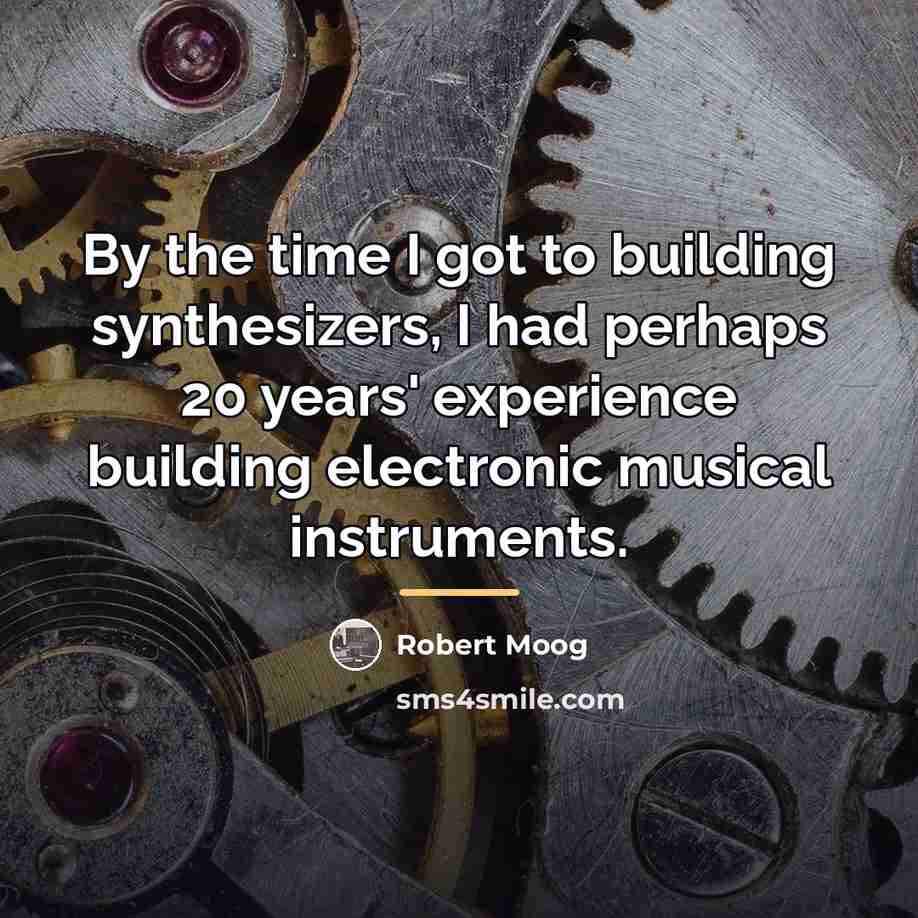“By the time I got to building synthesizers, I had…” quote by Robert Moog