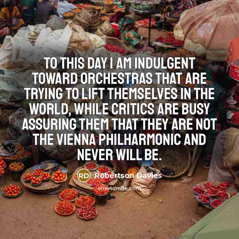 “To this day I am indulgent toward orchestras that are…” quote by Robertson Davies
