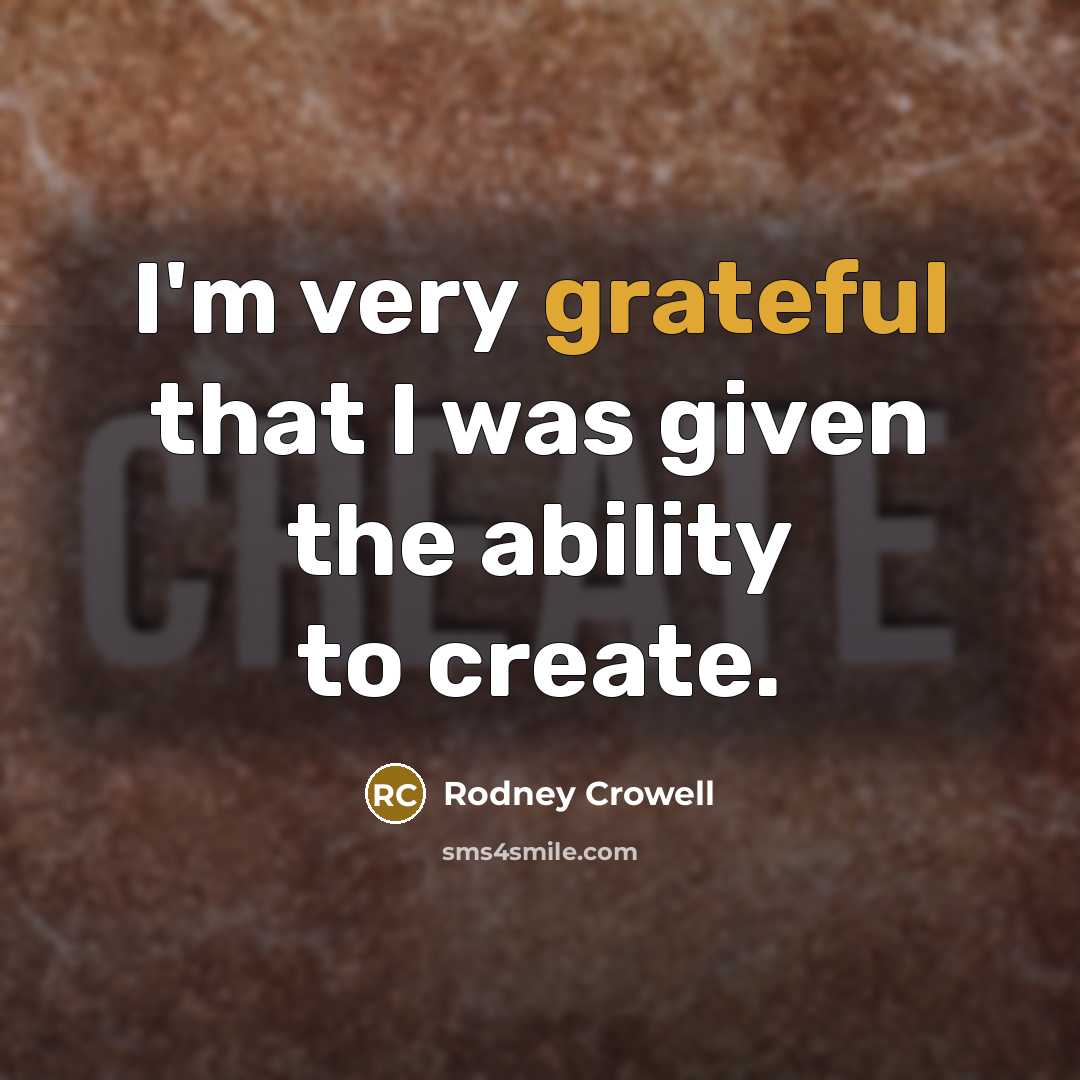 “I'm very grateful that I was given the ability to…” quote by Rodney Crowell