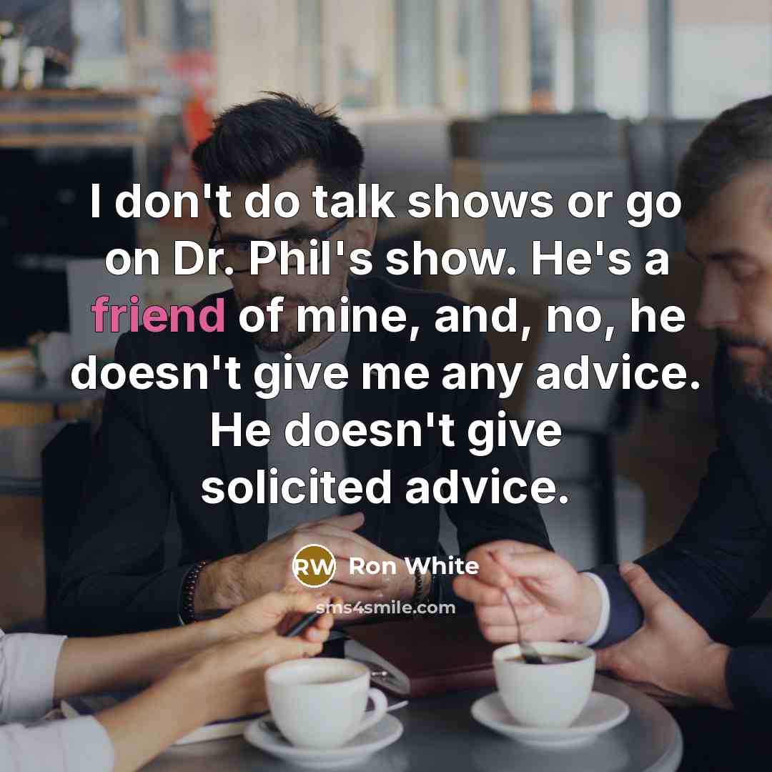 “I don't do talk shows or go on Dr. Phil's…” quote by Ron White