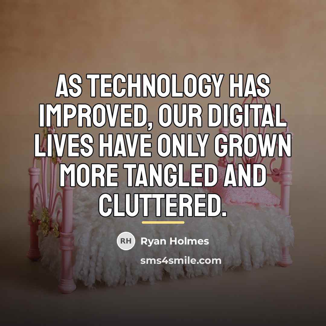 “As technology has improved, our digital lives have only grown…” quote by Ryan Holmes