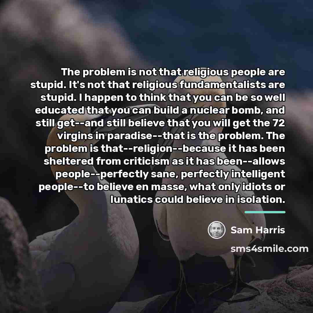 “The problem is not that religious people are stupid. It's…” quote by Sam Harris