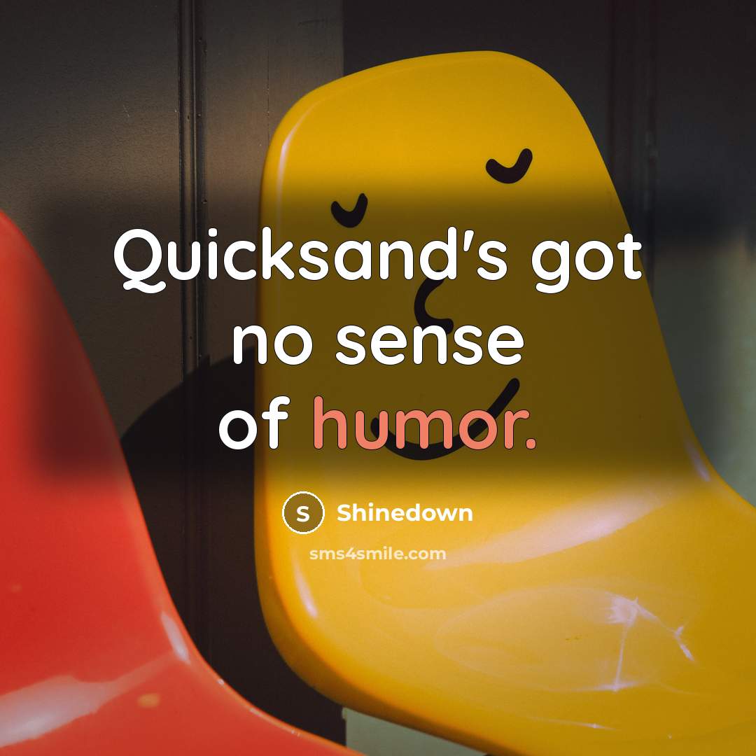 “Quicksand's got no sense of humor.” quote by Shinedown
