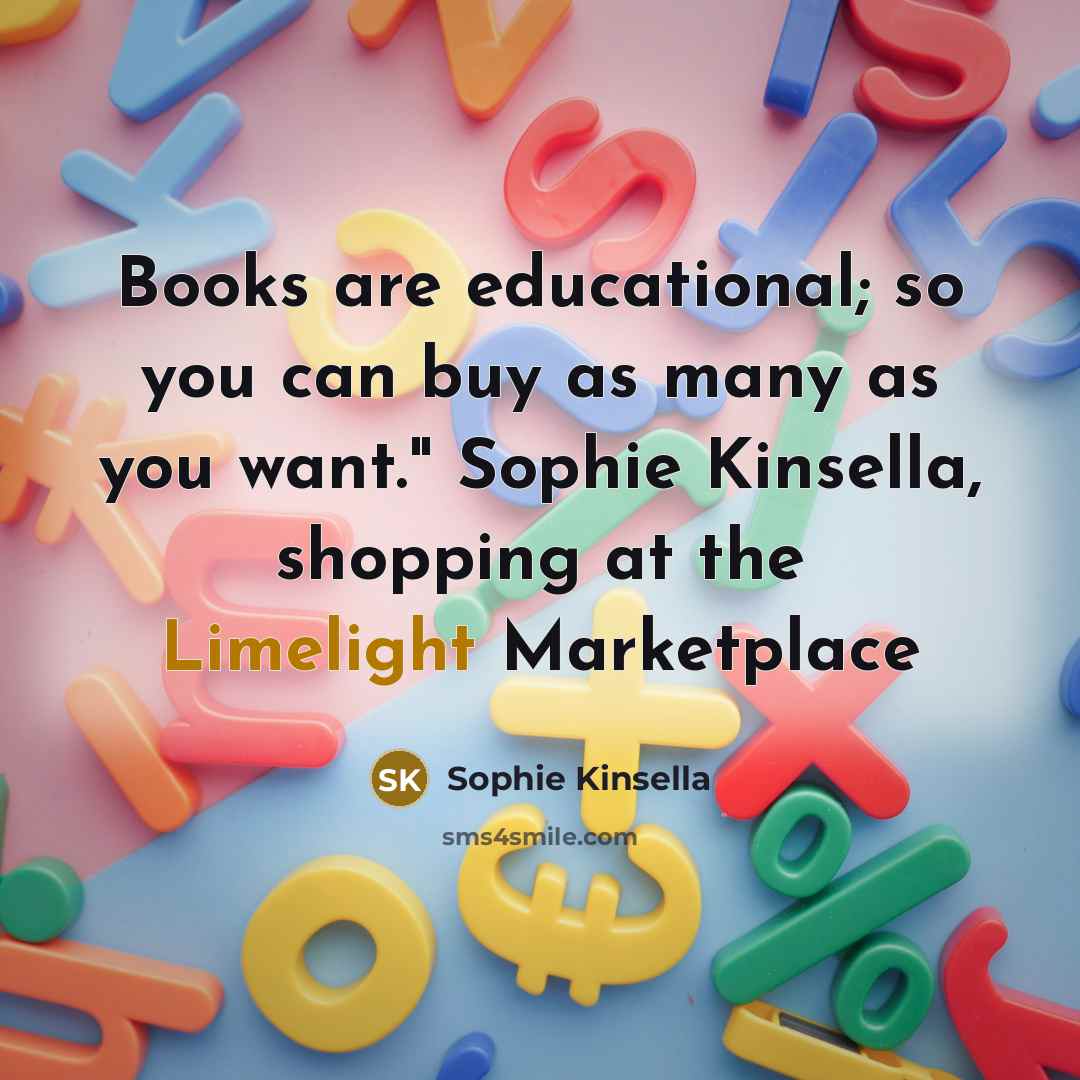 “Books are educational; so you can buy as many as…” quote by Sophie Kinsella