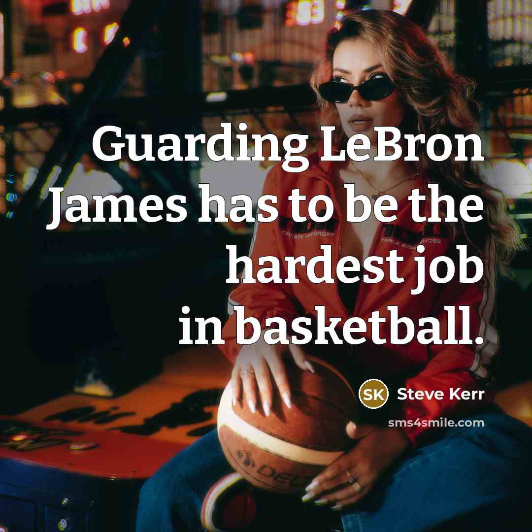 “Guarding LeBron James has to be the hardest job in…” quote by Steve Kerr