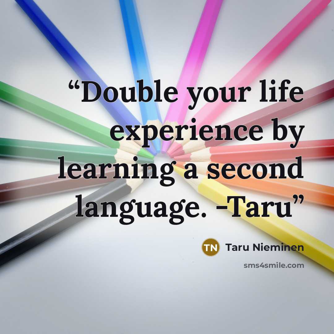 “Double your life experience by learning a second language. -Taru” quote by Taru Nieminen