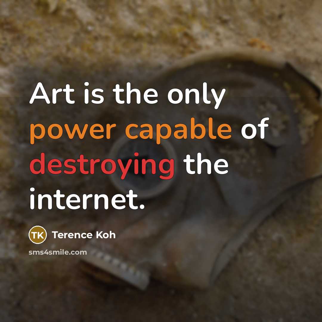 “Art is the only power capable of destroying the internet.…” quote by Terence Koh