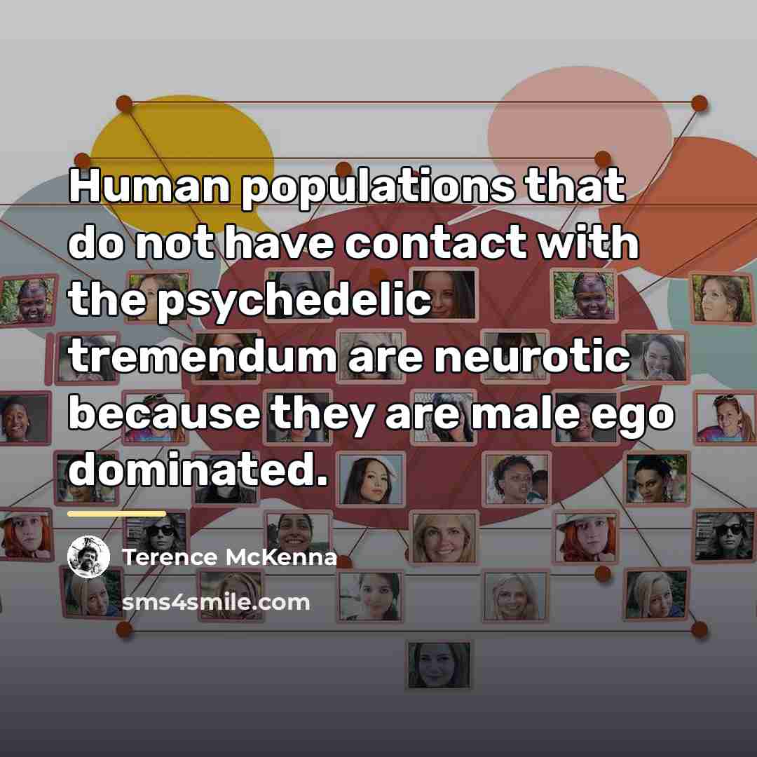 “Human populations that do not have contact with the psychedelic…” quote by Terence McKenna