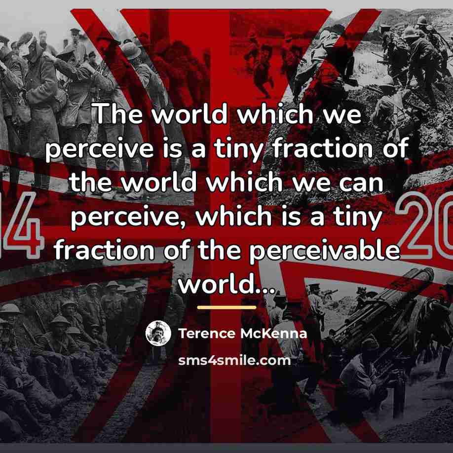 “The world which we perceive is a tiny fraction of…” quote by Terence McKenna