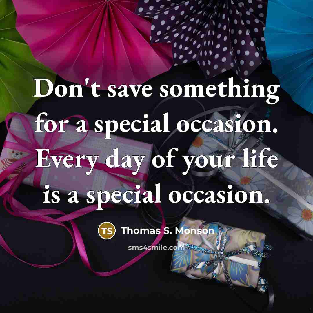 “Don't save something for a special occasion. Every day of…” quote by Thomas S. Monson