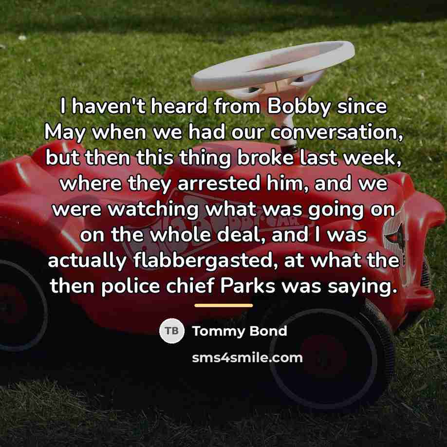 “I haven't heard from Bobby since May when we had…” quote by Tommy Bond