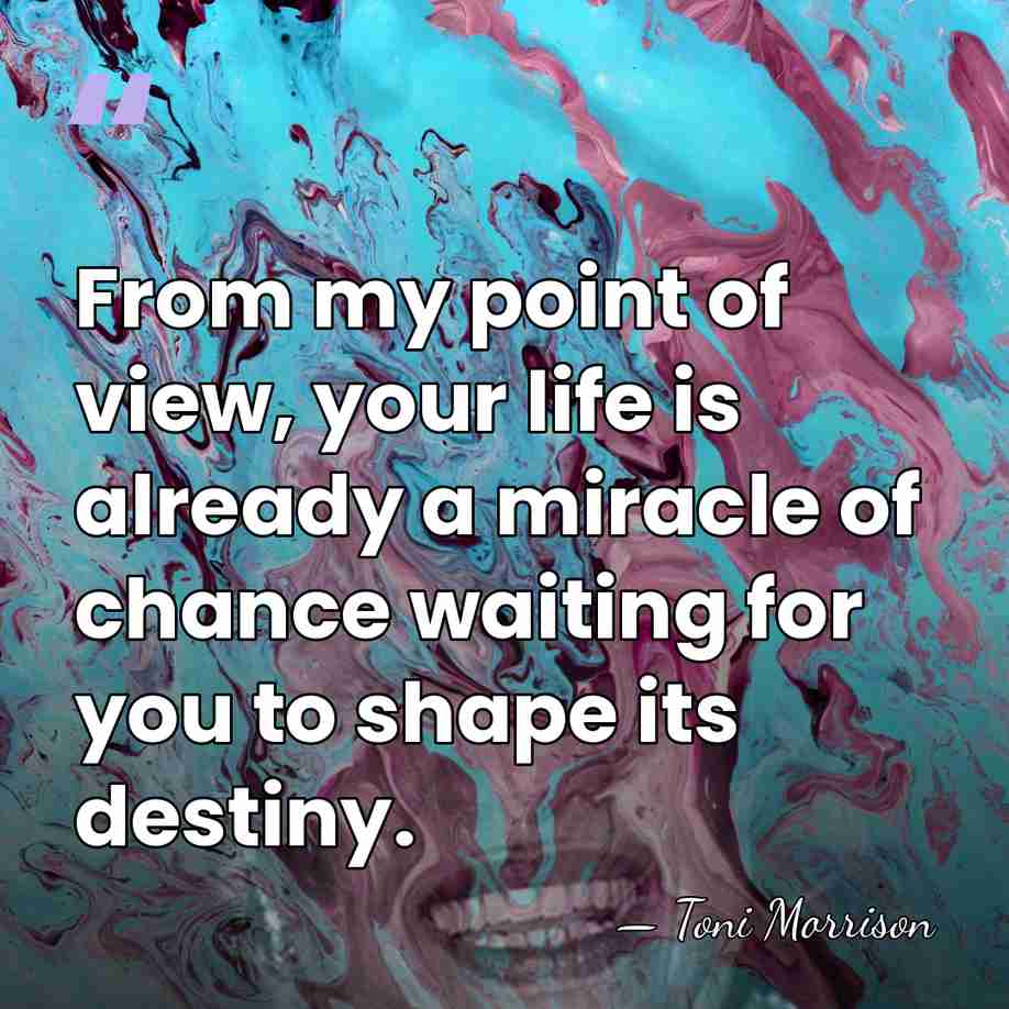 From my point of view, your life is already a miracle of&hellip; - Toni Morrison