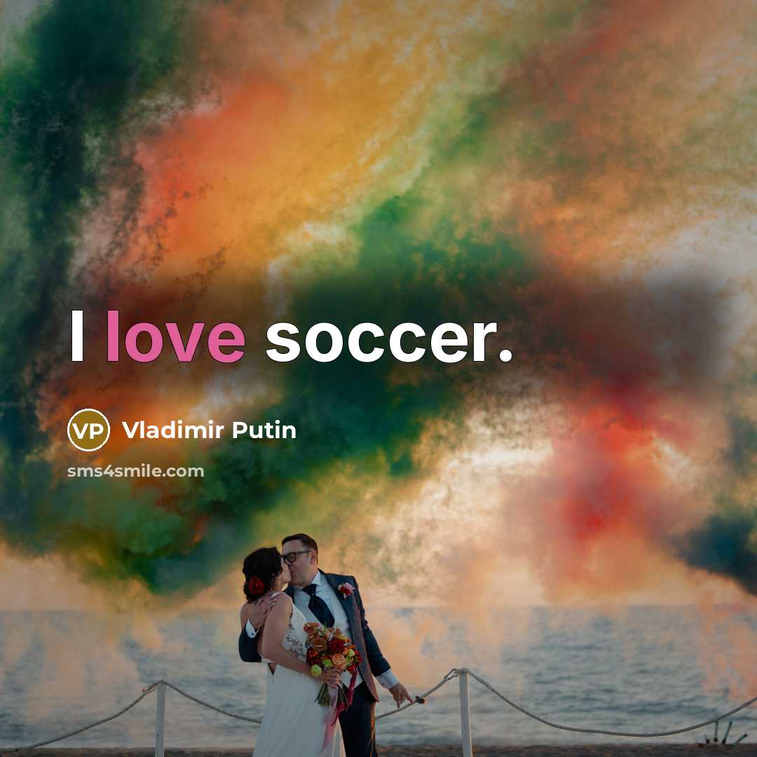 “I love soccer.” quote by Vladimir Putin