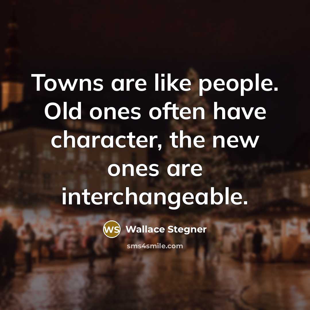 “Towns are like people. Old ones often have character, the…” quote by Wallace Stegner