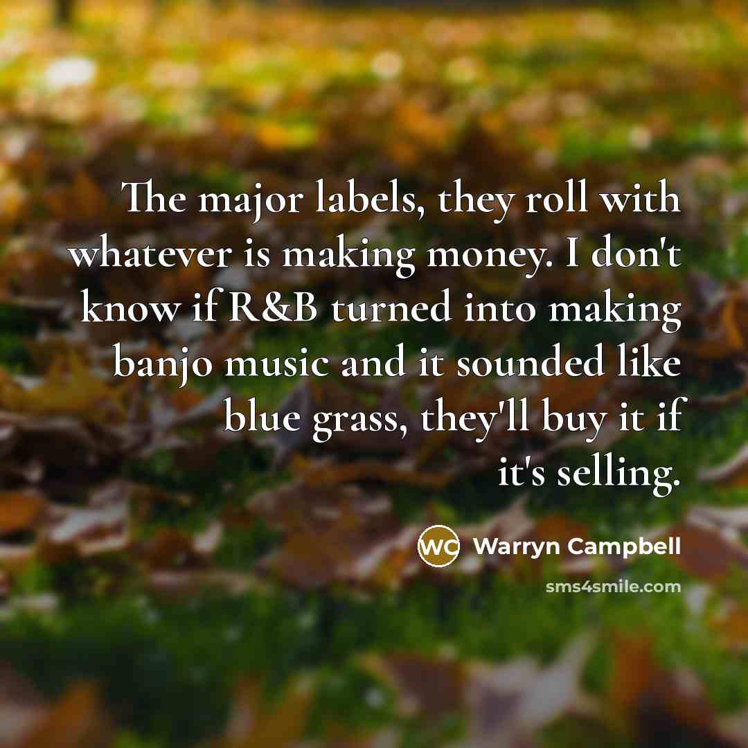 “The major labels, they roll with whatever is making money.…” quote by Warryn Campbell