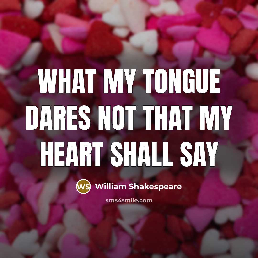 “What my tongue dares not that my heart shall say…” quote by William Shakespeare