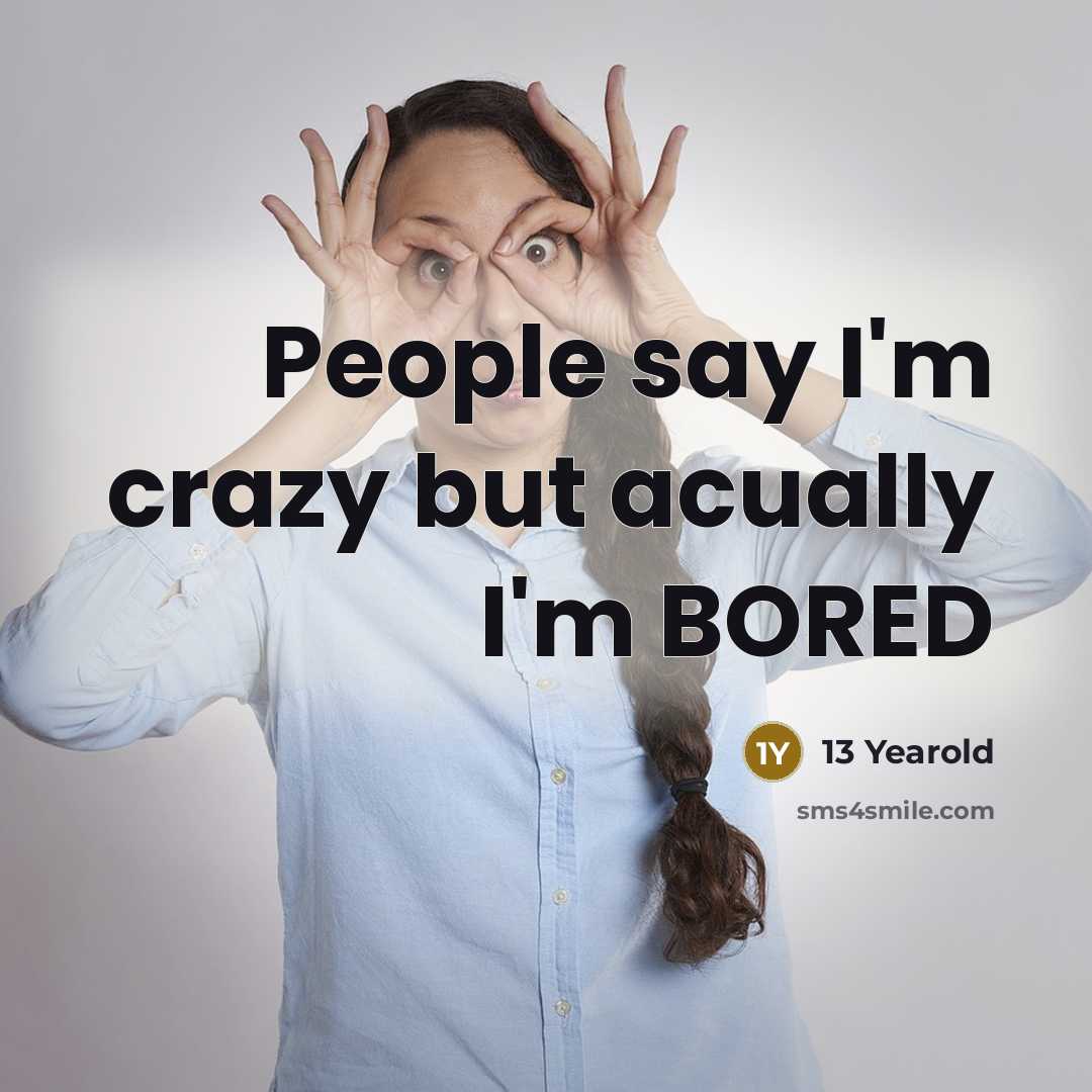 “People say I'm crazy but acually I'm BORED…” quote by 13 Yearold