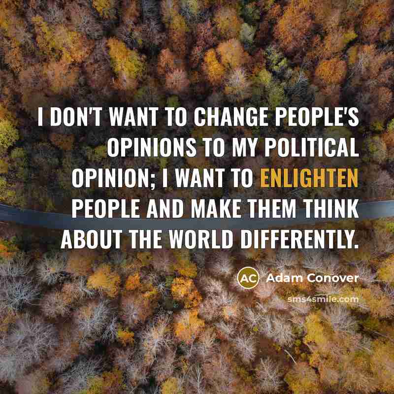 “I don't want to change people's opinions to my political…” quote by Adam Conover