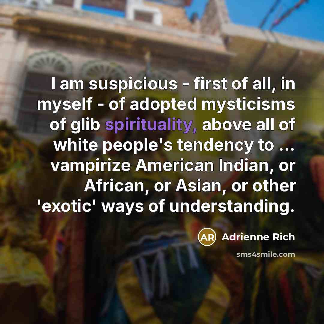 “I am suspicious - first of all, in myself -…” quote by Adrienne Rich