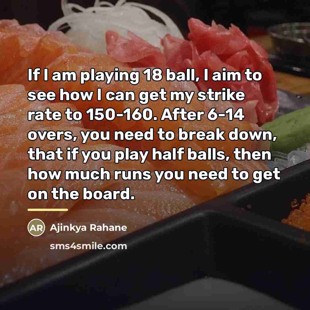 “If I am playing 18 ball, I aim to see…” quote by Ajinkya Rahane