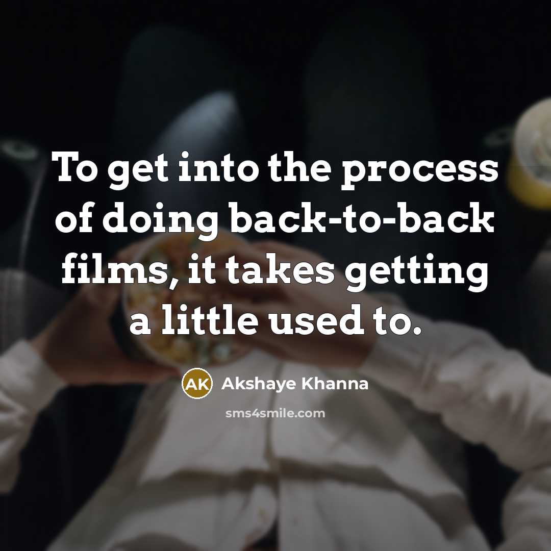 “To get into the process of doing back-to-back films, it…” quote by Akshaye Khanna