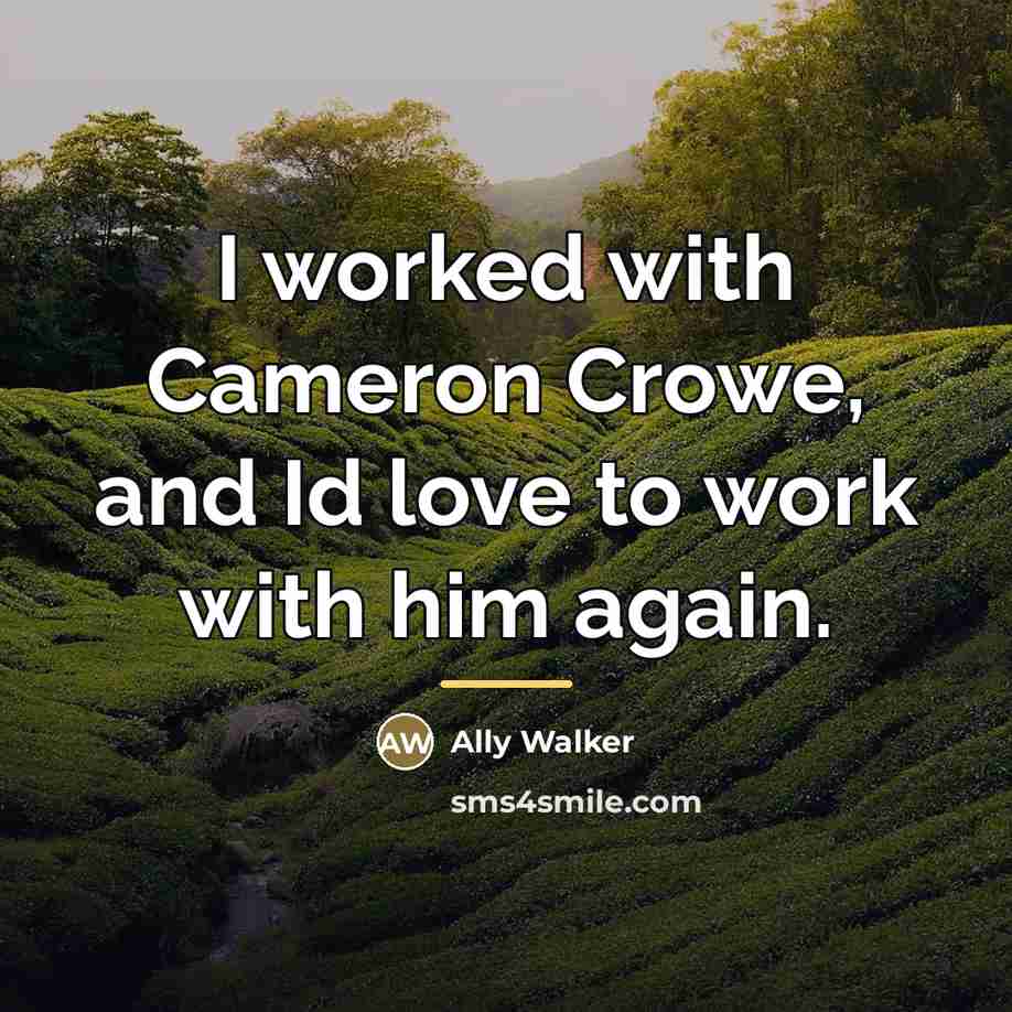 “I worked with Cameron Crowe, and Id love to work…” quote by Ally Walker