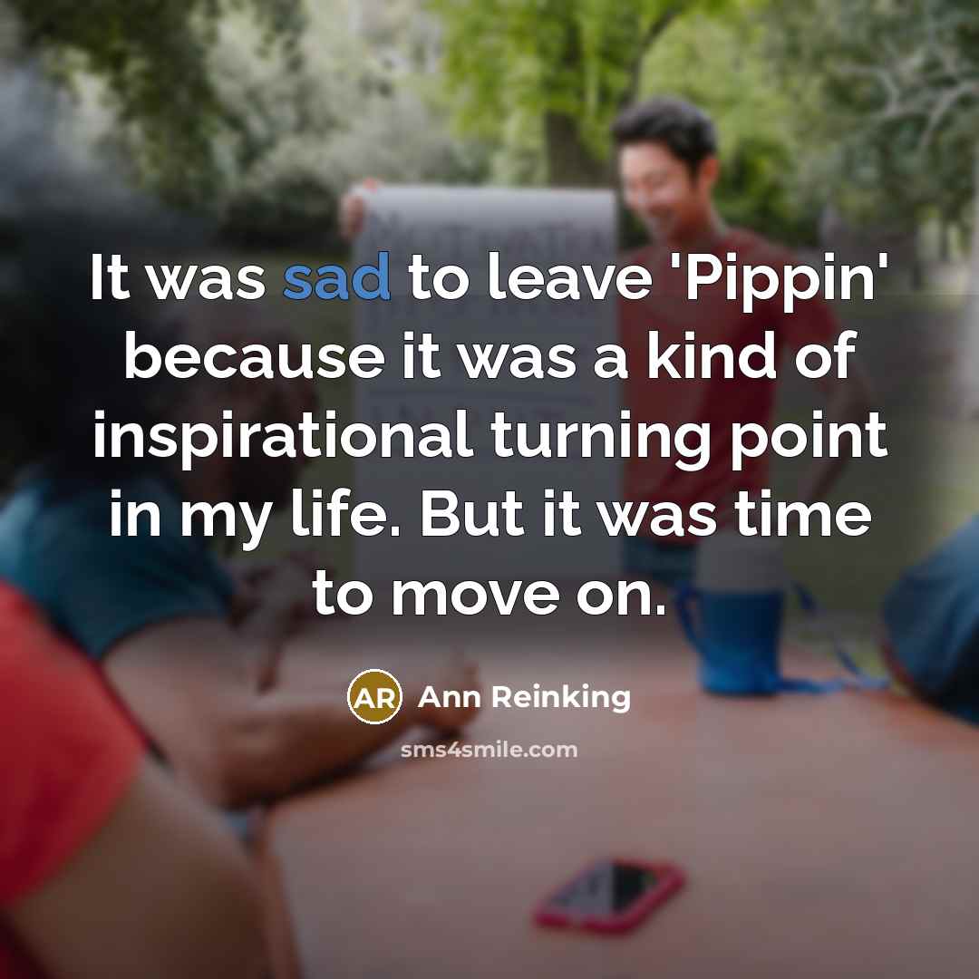 “It was sad to leave 'Pippin' because it was a…” quote by Ann Reinking