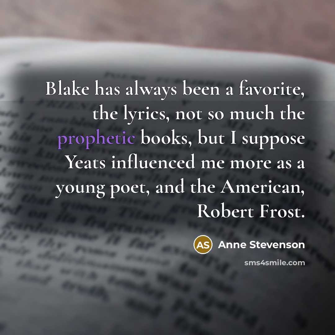 “Blake has always been a favorite, the lyrics, not so…” quote by Anne Stevenson