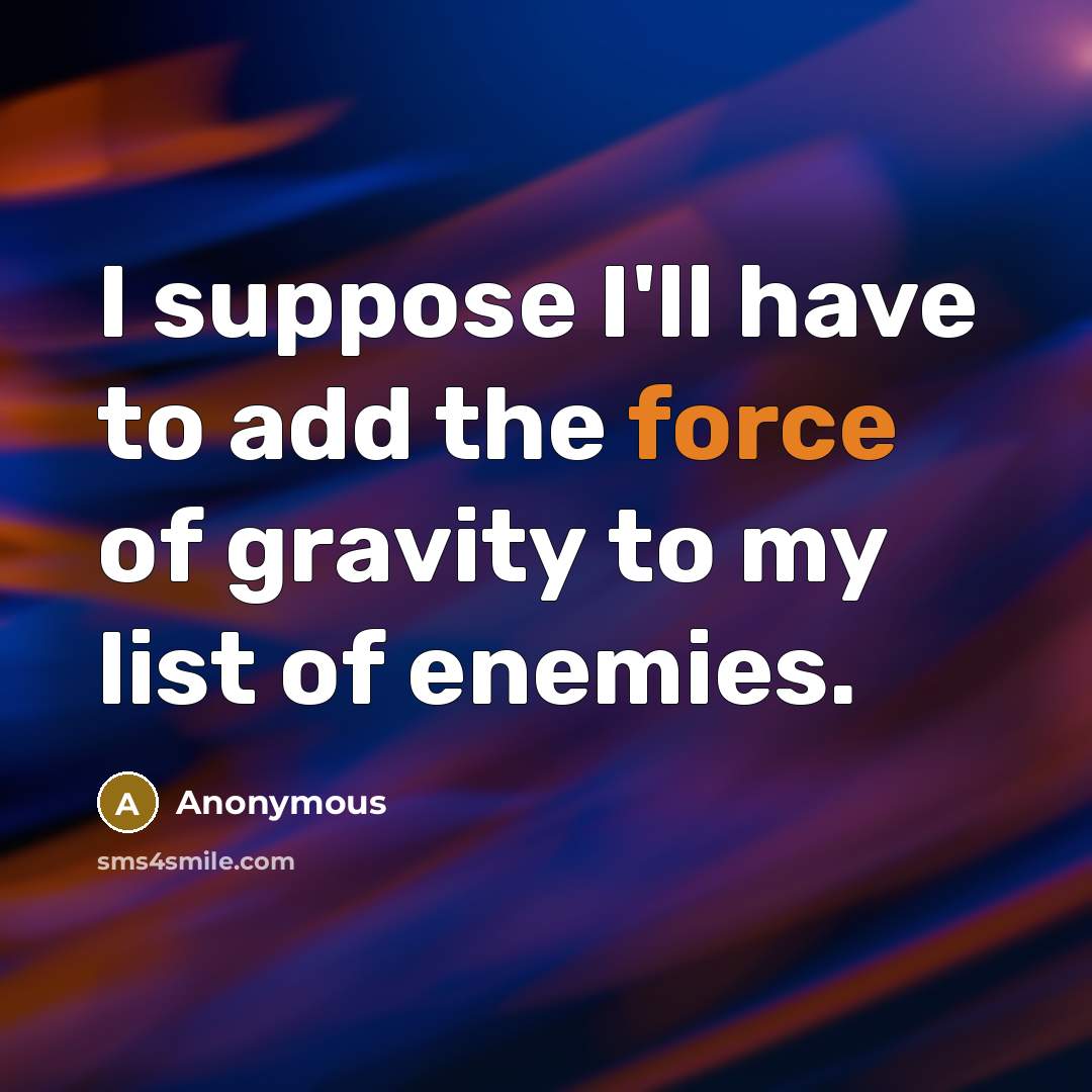 “I suppose I'll have to add the force of gravity…” quote by Anonymous