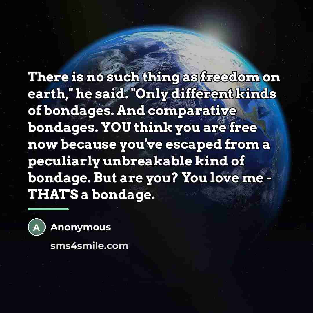 “There is no such thing as freedom on earth," he…” quote by Anonymous
