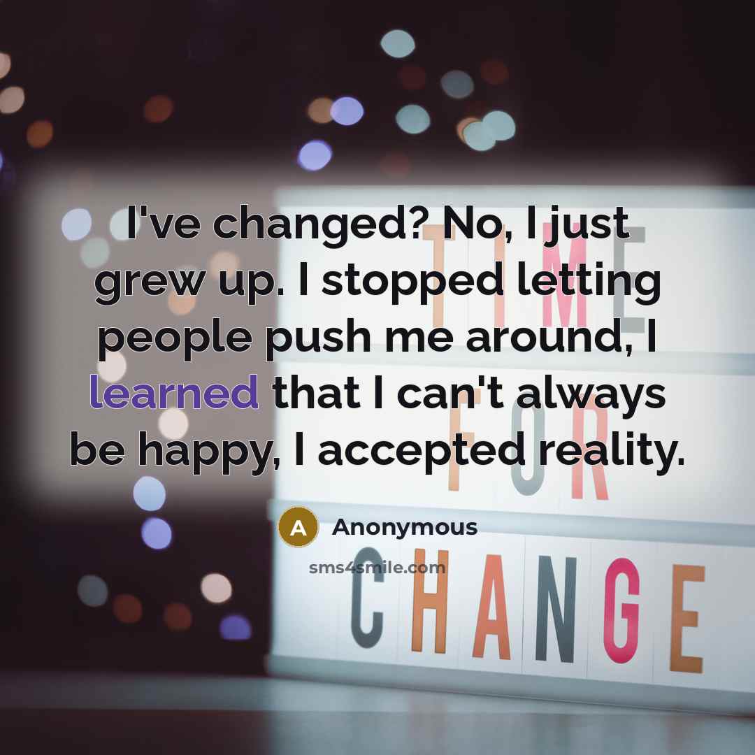 “I've changed? No, I just grew up. I stopped letting…” quote by Anonymous