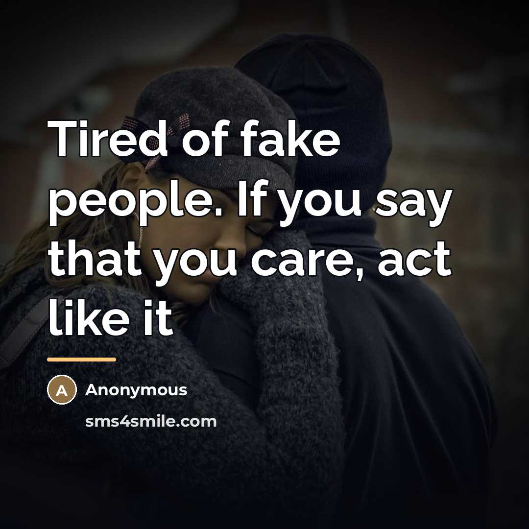 “Tired of fake people. If you say that you care,…” quote by Anonymous